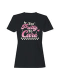 Too Pretty to Care  Design Women's T-shirt