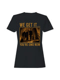 We Get It... You're Emo Now Women's T-shirt